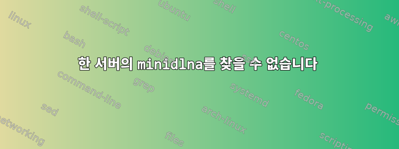 한 서버의 minidlna를 찾을 수 없습니다