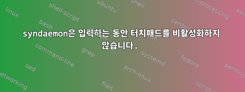 syndaemon은 입력하는 동안 터치패드를 비활성화하지 않습니다.