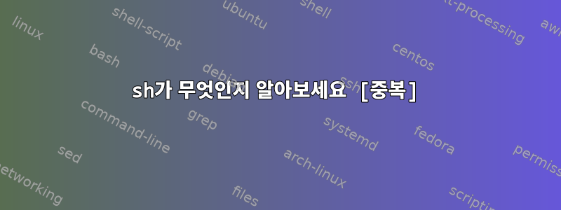 sh가 무엇인지 알아보세요 [중복]