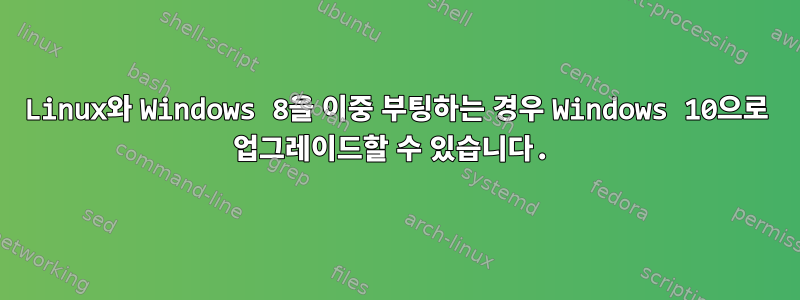 Linux와 Windows 8을 이중 부팅하는 경우 Windows 10으로 업그레이드할 수 있습니다.