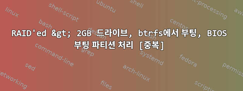 RAID'ed &gt; 2GB 드라이브, btrfs에서 부팅, BIOS 부팅 파티션 처리 [중복]