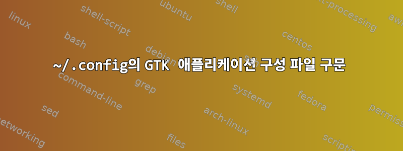 ~/.config의 GTK 애플리케이션 구성 파일 구문