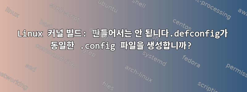 Linux 커널 빌드: 만들어서는 안 됩니다.defconfig가 동일한 .config 파일을 생성합니까?