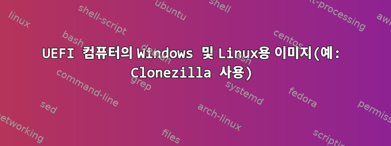 UEFI 컴퓨터의 Windows 및 Linux용 이미지(예: Clonezilla 사용)