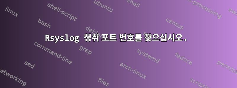 Rsyslog 청취 포트 번호를 찾으십시오.