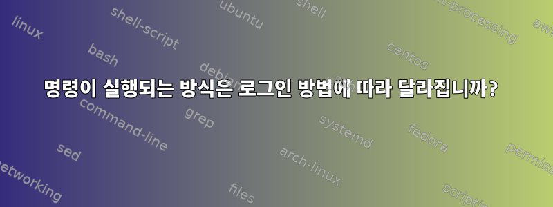 명령이 실행되는 방식은 로그인 방법에 따라 달라집니까?