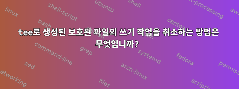 tee로 생성된 보호된 파일의 쓰기 작업을 취소하는 방법은 무엇입니까?