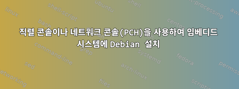 직렬 콘솔이나 네트워크 콘솔(PCH)을 사용하여 임베디드 시스템에 Debian 설치