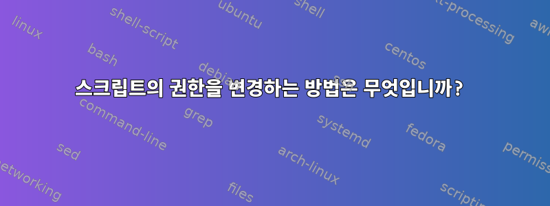 스크립트의 권한을 변경하는 방법은 무엇입니까?