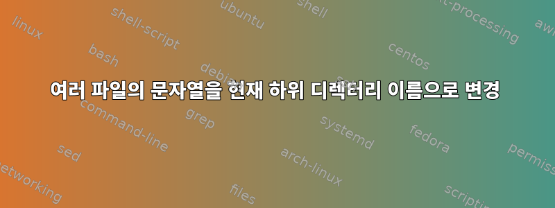 여러 파일의 문자열을 현재 하위 디렉터리 이름으로 변경