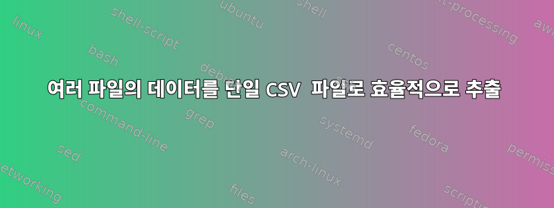 여러 파일의 데이터를 단일 CSV 파일로 효율적으로 추출