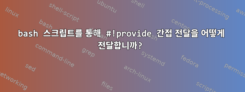 bash 스크립트를 통해 #!provide 간접 전달을 어떻게 전달합니까?