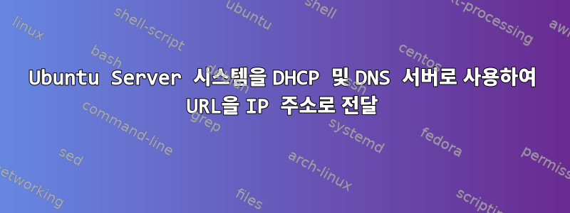 Ubuntu Server 시스템을 DHCP 및 DNS 서버로 사용하여 URL을 IP 주소로 전달