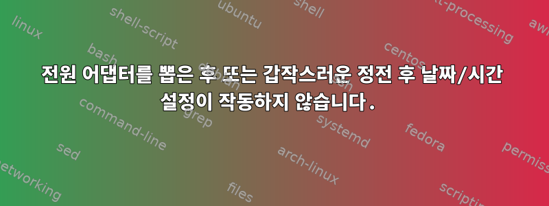 전원 어댑터를 뽑은 후 또는 갑작스러운 정전 후 날짜/시간 설정이 작동하지 않습니다.