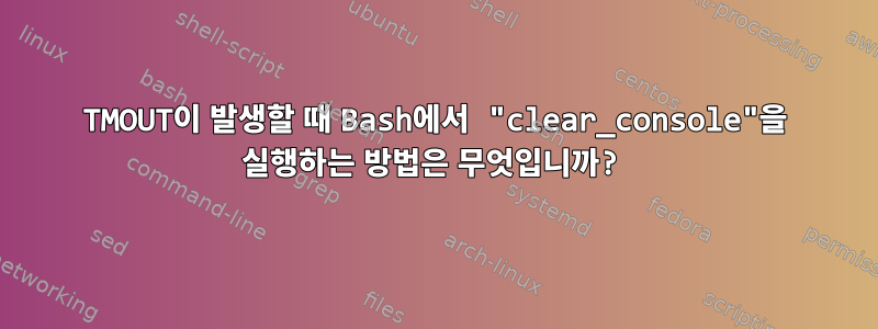 TMOUT이 발생할 때 Bash에서 "clear_console"을 실행하는 방법은 무엇입니까?