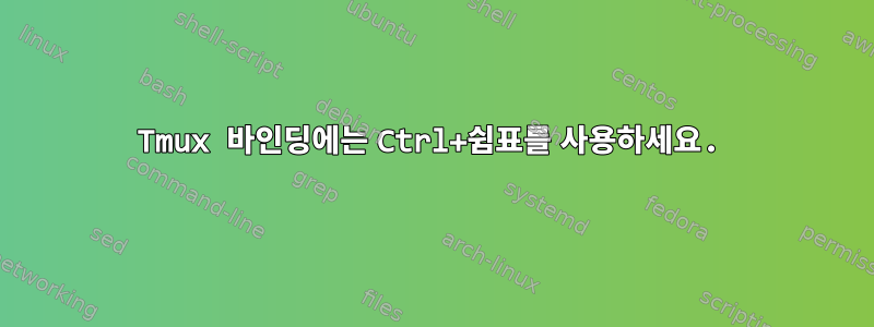 Tmux 바인딩에는 Ctrl+쉼표를 사용하세요.