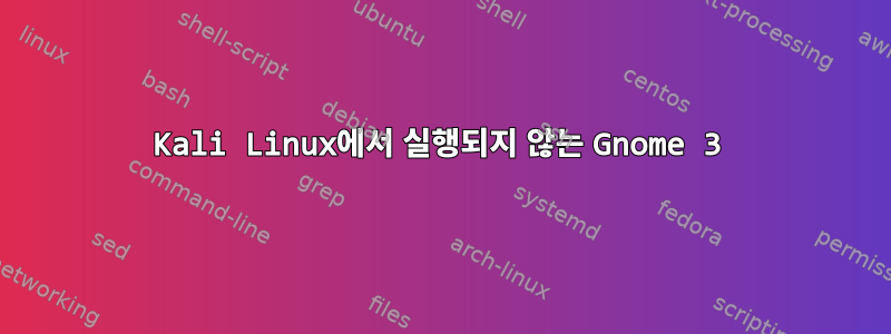 Kali Linux에서 실행되지 않는 Gnome 3