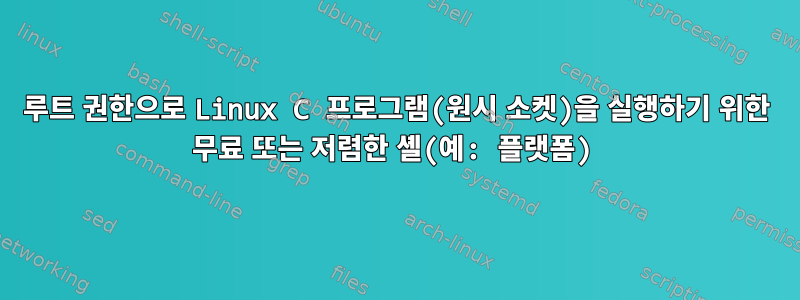 루트 권한으로 Linux C 프로그램(원시 소켓)을 실행하기 위한 무료 또는 저렴한 셸(예: 플랫폼)