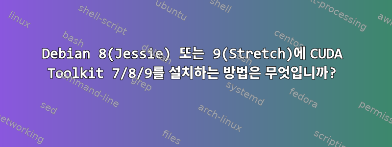 Debian 8(Jessie) 또는 9(Stretch)에 CUDA Toolkit 7/8/9를 설치하는 방법은 무엇입니까?