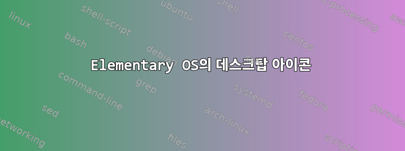 Elementary OS의 데스크탑 아이콘