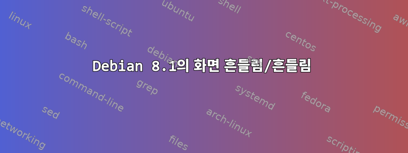 Debian 8.1의 화면 흔들림/흔들림