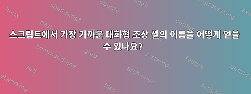 스크립트에서 가장 가까운 대화형 조상 셸의 이름을 어떻게 얻을 수 있나요?