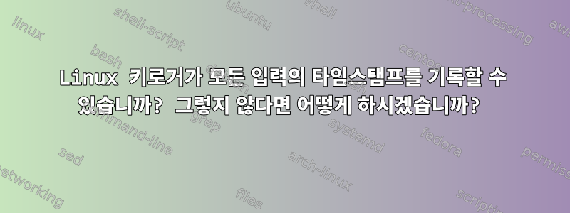 Linux 키로거가 모든 입력의 타임스탬프를 기록할 수 있습니까? 그렇지 않다면 어떻게 하시겠습니까?