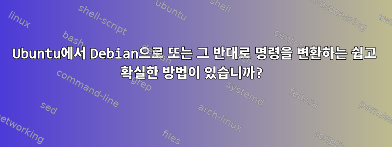 Ubuntu에서 Debian으로 또는 그 반대로 명령을 변환하는 쉽고 확실한 방법이 있습니까?