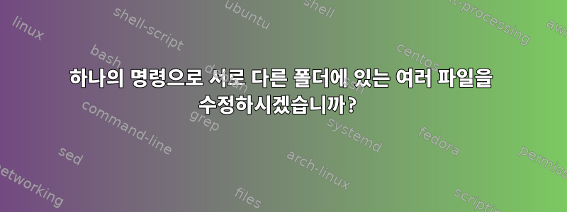 하나의 명령으로 서로 다른 폴더에 있는 여러 파일을 수정하시겠습니까?