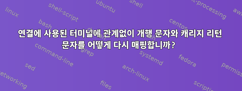 연결에 사용된 터미널에 관계없이 개행 문자와 캐리지 리턴 문자를 어떻게 다시 매핑합니까?