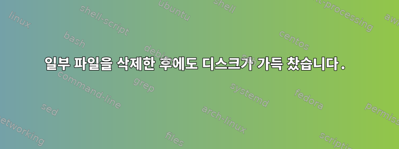 일부 파일을 삭제한 후에도 디스크가 가득 찼습니다.