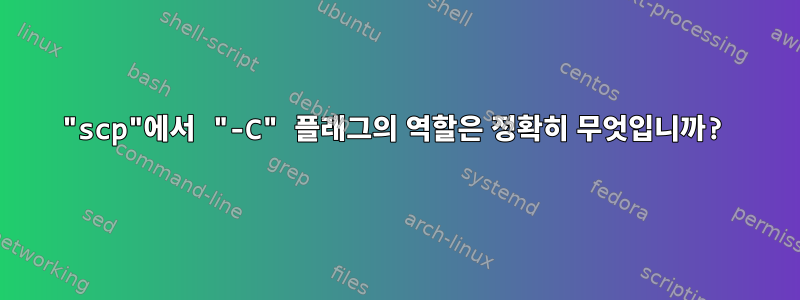 "scp"에서 "-C" 플래그의 역할은 정확히 무엇입니까?