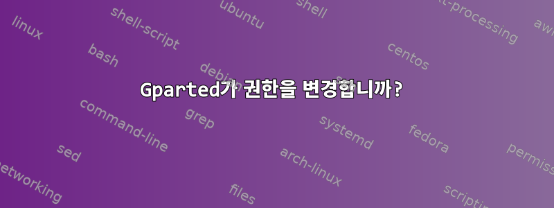 Gparted가 권한을 변경합니까?