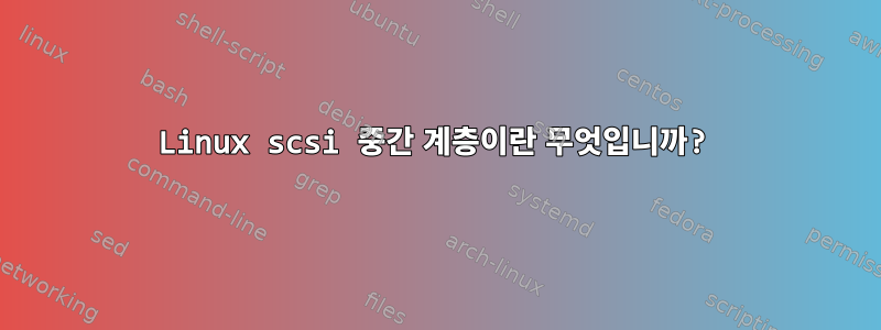 Linux scsi 중간 계층이란 무엇입니까?