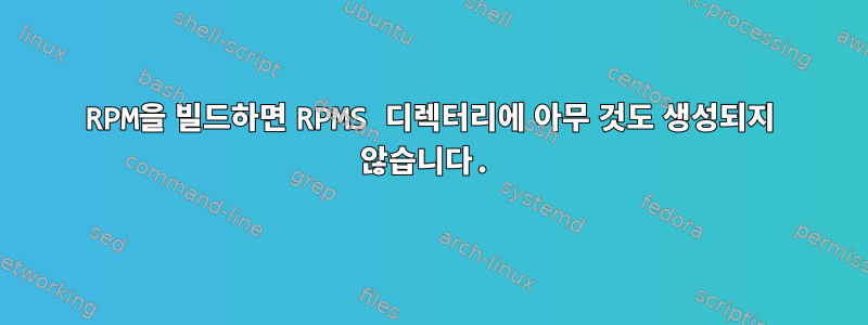 RPM을 빌드하면 RPMS 디렉터리에 아무 것도 생성되지 않습니다.