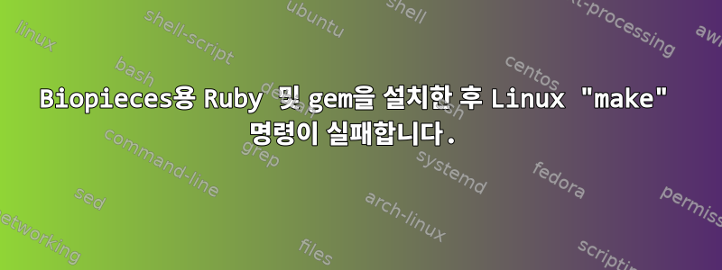 Biopieces용 Ruby 및 gem을 설치한 후 Linux "make" 명령이 실패합니다.