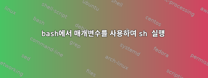 bash에서 매개변수를 사용하여 sh 실행