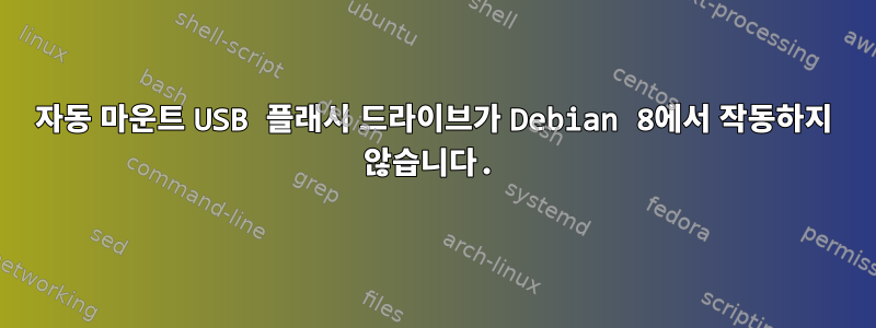 자동 마운트 USB 플래시 드라이브가 Debian 8에서 작동하지 않습니다.