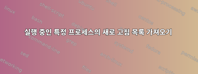 실행 중인 특정 프로세스의 새로 고침 목록 가져오기