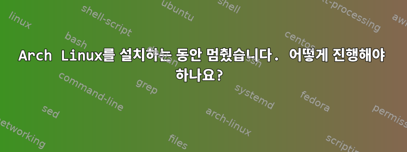 Arch Linux를 설치하는 동안 멈췄습니다. 어떻게 진행해야 하나요?