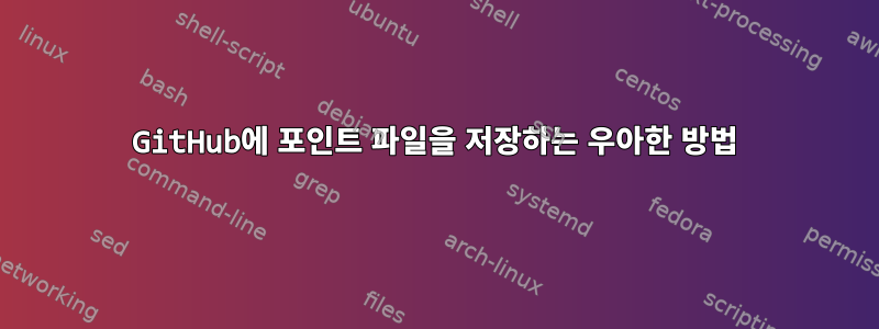 GitHub에 포인트 파일을 저장하는 우아한 방법