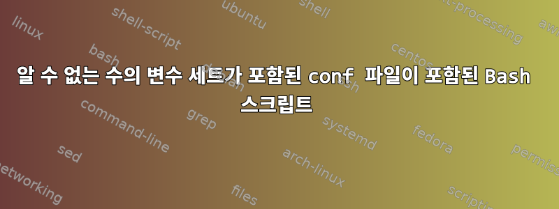 알 수 없는 수의 변수 세트가 포함된 conf 파일이 포함된 Bash 스크립트