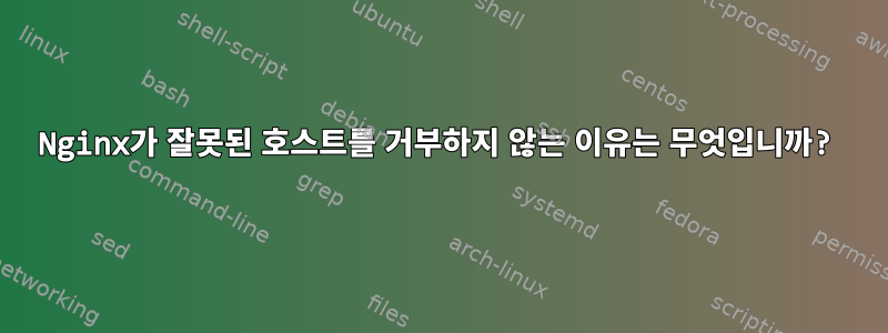 Nginx가 잘못된 호스트를 거부하지 않는 이유는 무엇입니까?