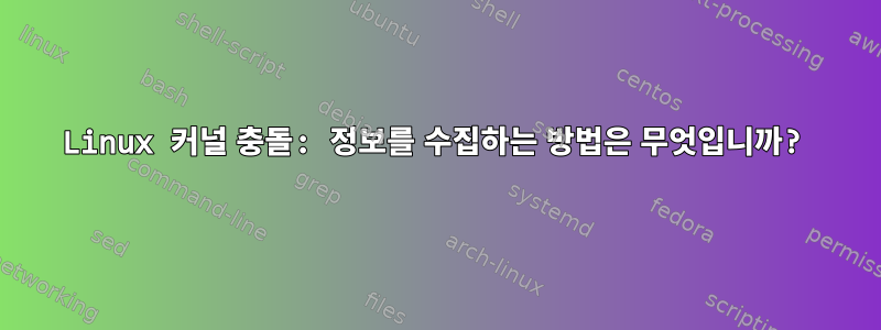 Linux 커널 충돌: 정보를 수집하는 방법은 무엇입니까?