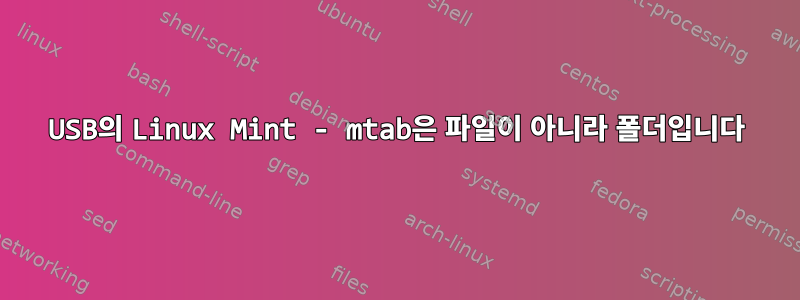 USB의 Linux Mint - mtab은 파일이 아니라 폴더입니다