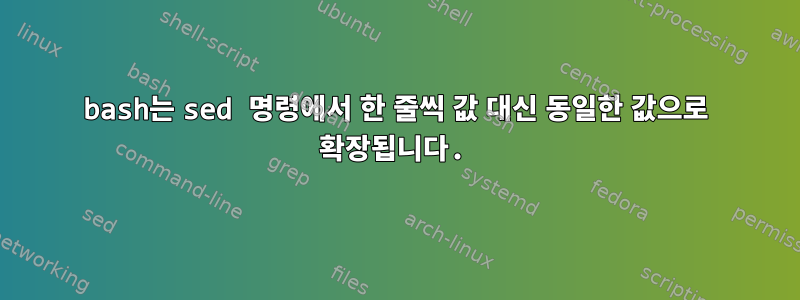 bash는 sed 명령에서 한 줄씩 값 대신 동일한 값으로 확장됩니다.