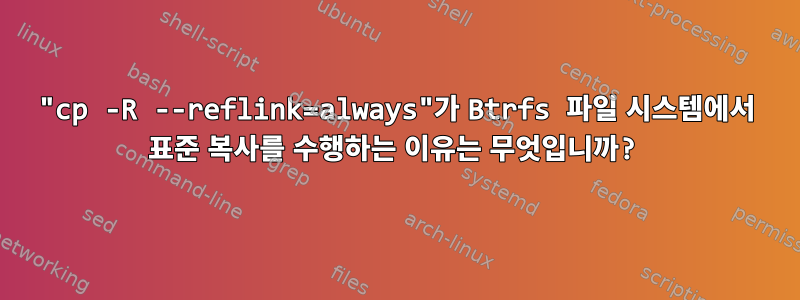 "cp -R --reflink=always"가 Btrfs 파일 시스템에서 표준 복사를 수행하는 이유는 무엇입니까?