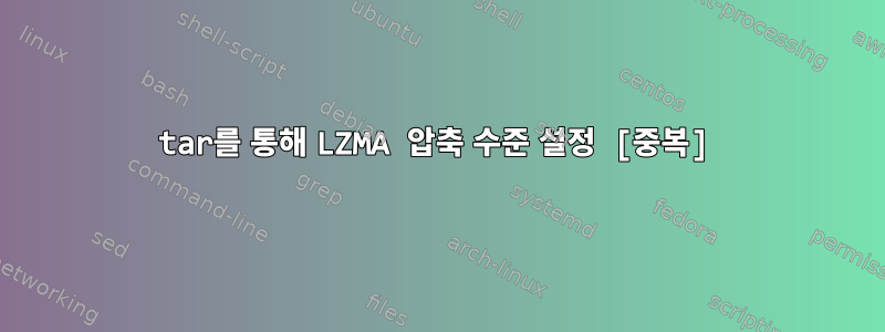 tar를 통해 LZMA 압축 수준 설정 [중복]