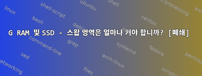 8G RAM 및 SSD - 스왑 영역은 얼마나 커야 합니까? [폐쇄]