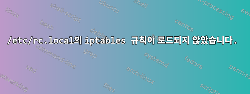 /etc/rc.local의 iptables 규칙이 로드되지 않았습니다.